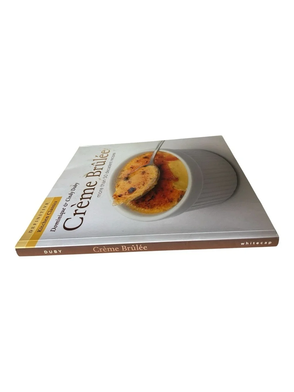 Crème Brûlée by Dominique & Cindy Duby 50 Decadent Recipes 2008 Whitecap 2008